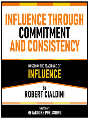 cover image of Influence Through Commitment and Consistency--Based On the Teachings of Influence by Robert Cialdini